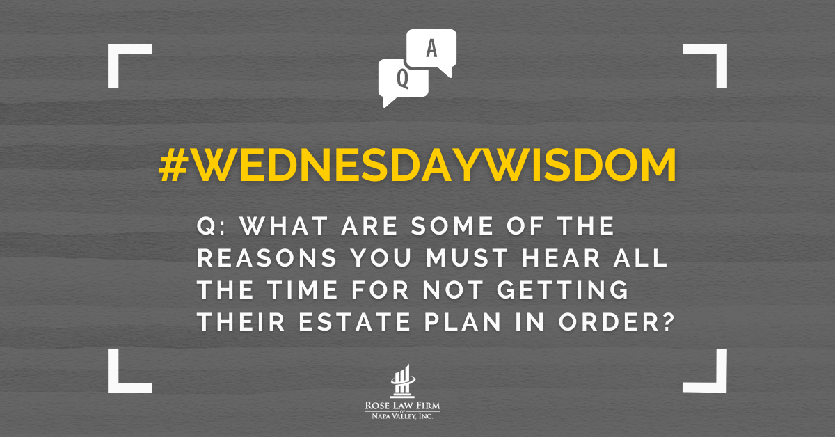 Q: What are some of the reasons you must hear all the time for not getting their estate plan in order?