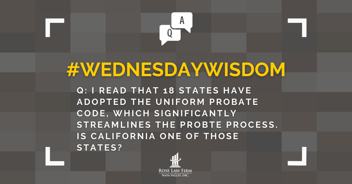 Q: I read that 18 states have adopted the Uniform Probate Code, which significantly streamlines the probate process. Is California one of those states?