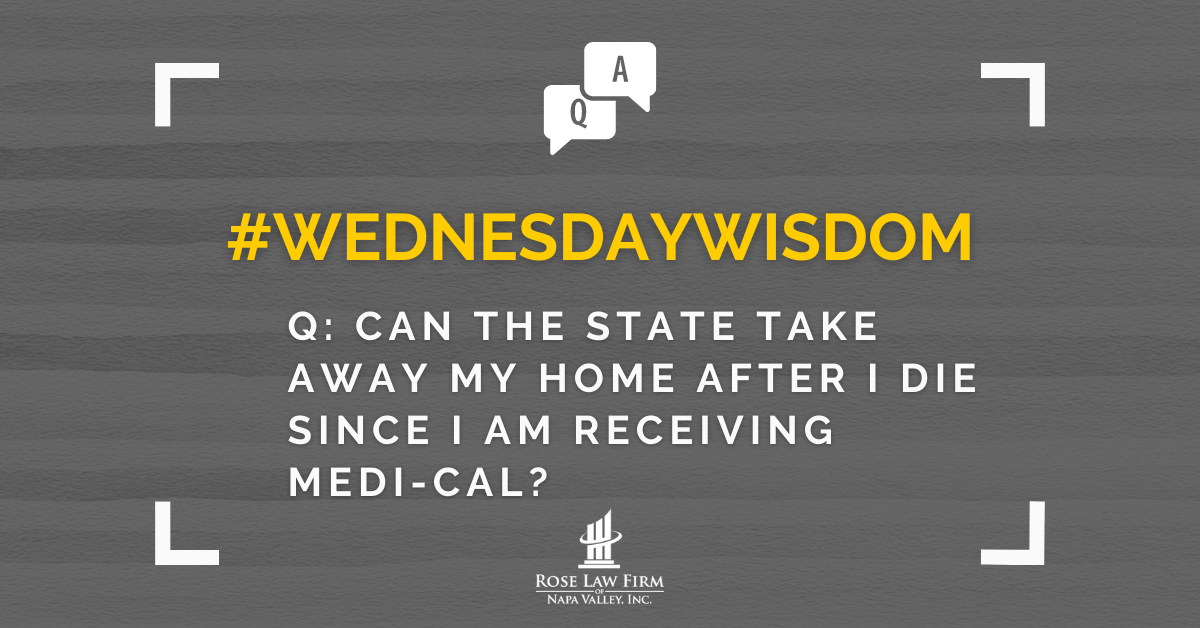 Q: Can the State take away my home after I die since I am receiving Medi-Cal?