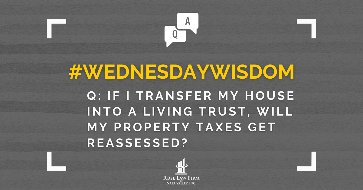 Q: If I transfer my house into a living trust, will my property taxes get reassessed?